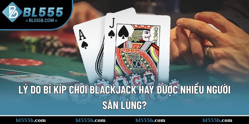 Cách chơi blackjack hay luôn được nhiều người dùng tìm kiếm