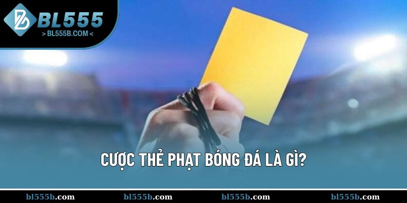 Hiểu chắc định nghĩa về kèo cược thẻ phạt bóng đá