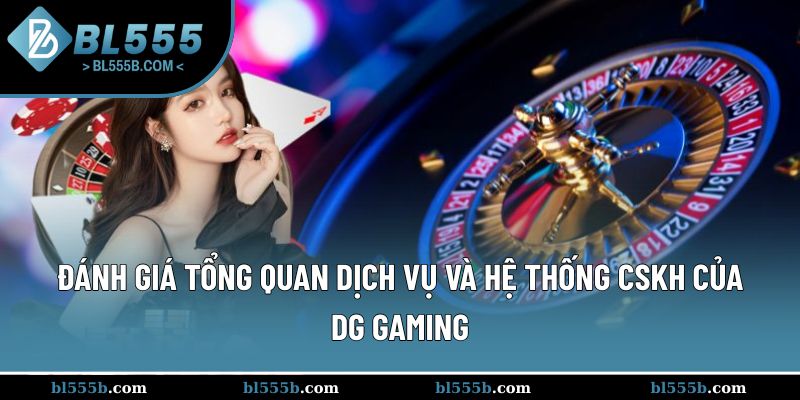 Cùng đánh giá tổng quan về dịch vụ của DG Gaming BL555