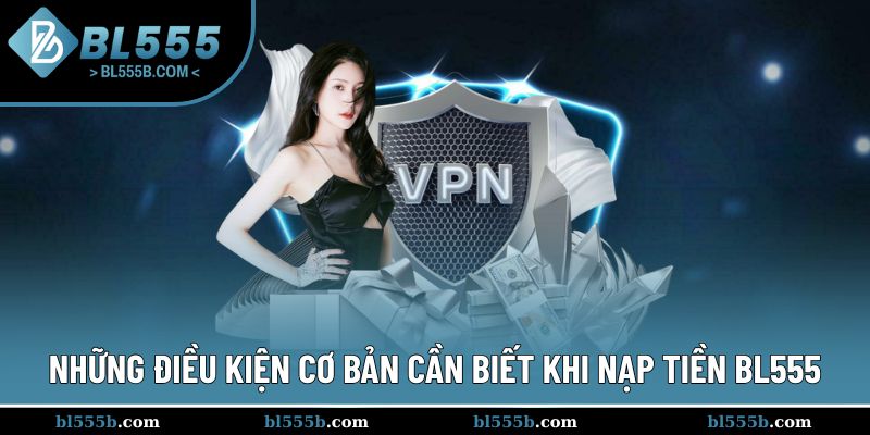 Các điều kiện cần biết khi đến với nạp tiền
