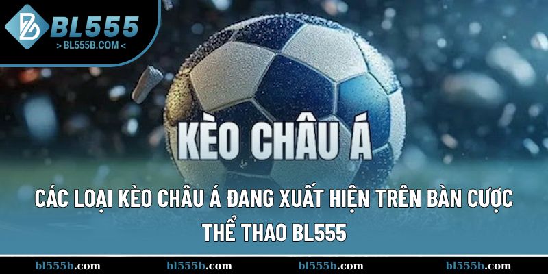 Các loại kèo châu Á đang xuất hiện rộng rãi
