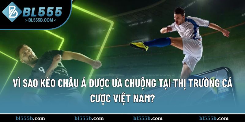 Kèo châu Á chi tiết từ BL555 có sức hấp dẫn vô cùng