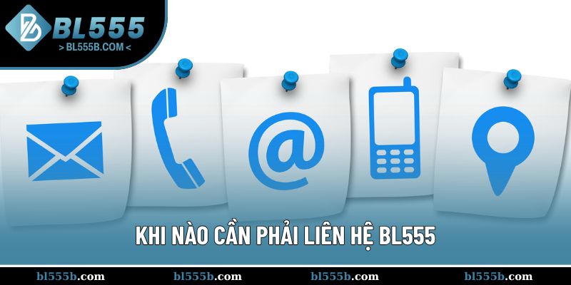 Những tình huống cấp thiết cần liên lạc với nhân viên BL555