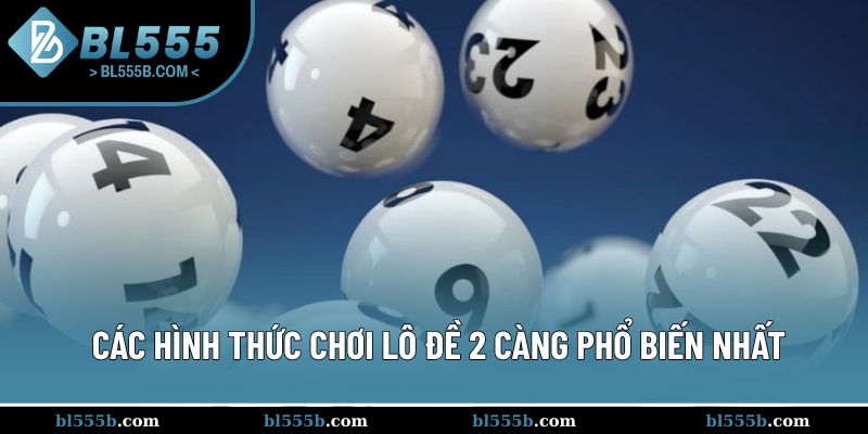 Lô đề 2 càng cùng những hình thức chơi phổ biến