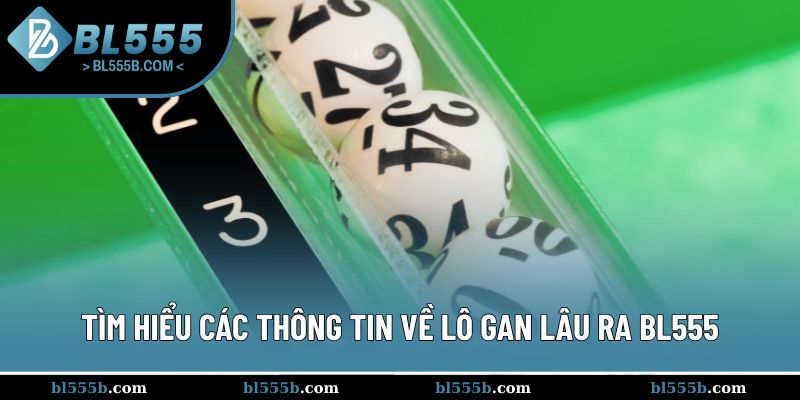 Sơ lược về hình thức cược lô gan lâu ra tại BL555