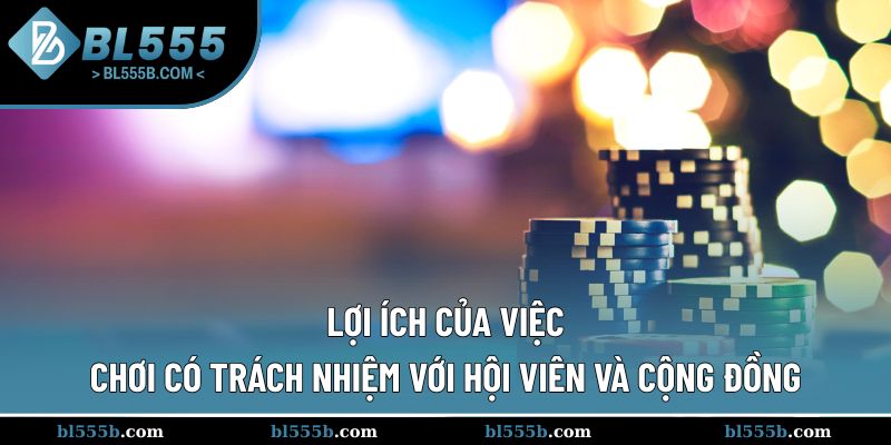 Lợi ích bất ngờ khi chơi có trách nhiệm BL555
