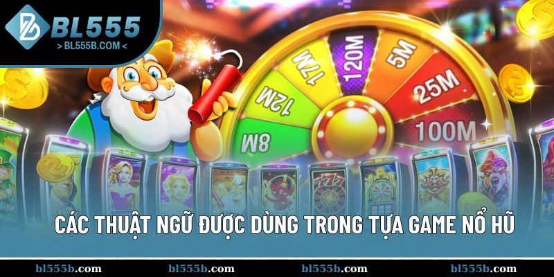 Các thuật ngữ trong game nổ hũ người chơi cần nắm
