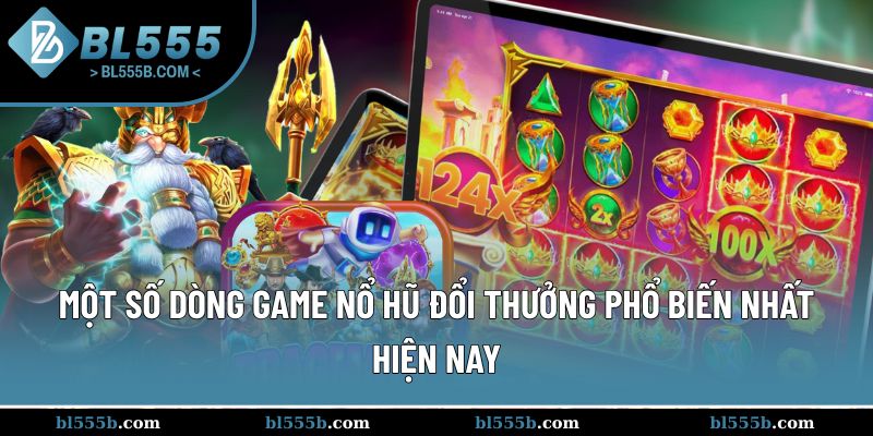 Các dòng game nổ hũ phổ biến nhất thị trường