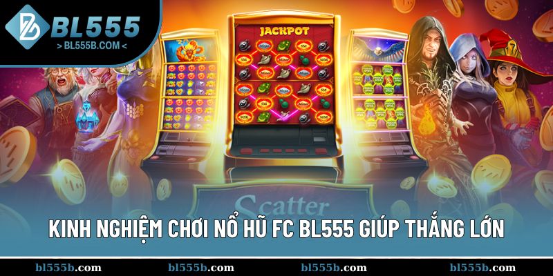 Tổng hợp các kinh nghiệm chơi nổ hũ FC được chia sẻ từ các bậc cao thủ