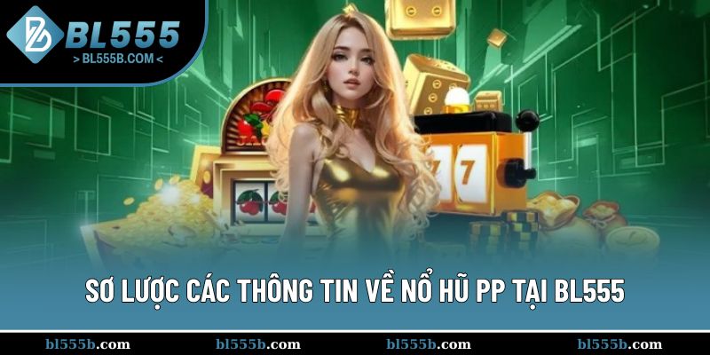 Đôi nét về nổ hũ PP tại BL555