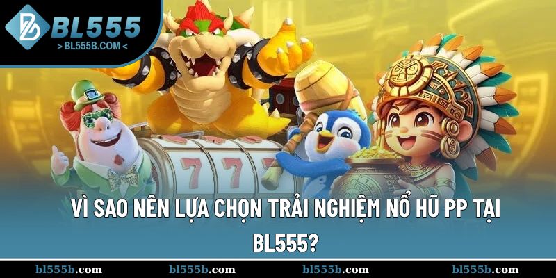 Lý do nổ hũ PP nhận được sự yêu thích của nhiều người chơi