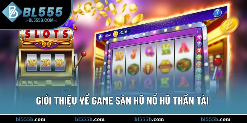 Giới thiệu về game săn hũ Nổ hũ thần tài