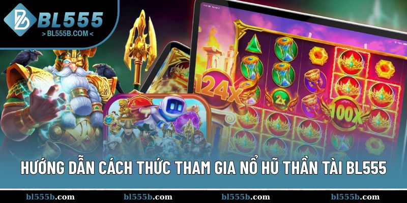 Hướng dẫn cách thức tham gia nổ hũ thần tài BL555