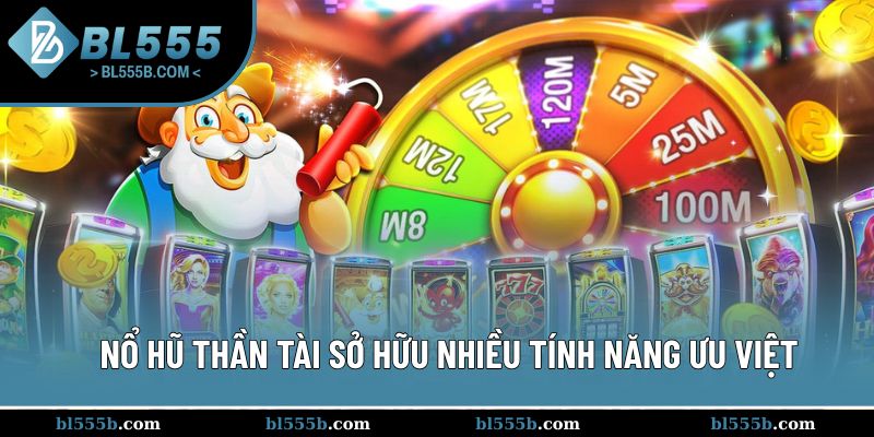 Nổ hũ thần tài sở hữu nhiều tính năng ưu việt