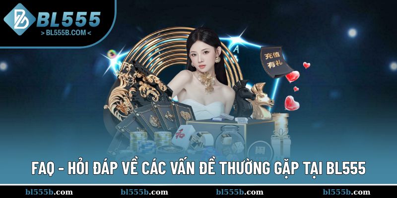 FAQ - hỏi đáp những vấn đề chung khi trải nghiệm BL555