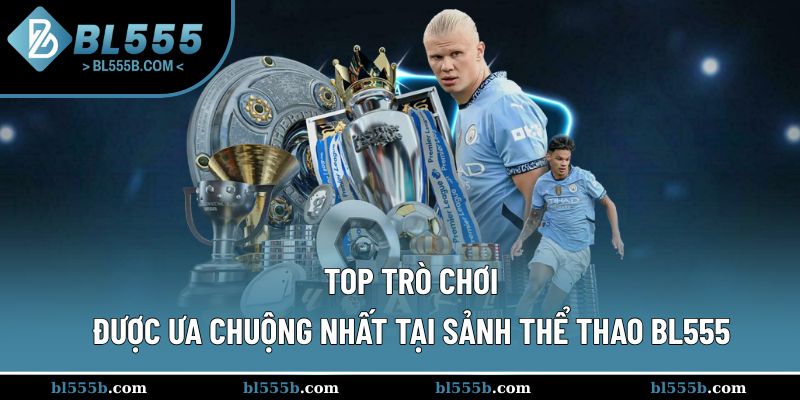 Top các trò chơi hot nhất tại sảnh thể thao BL555 mang lại